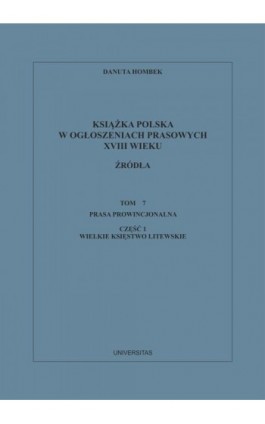 Książka polska w ogłoszeniach prasowych XVIII wieku. Źródła. Tom 7. Prasa prowincjonalna, Część 1. Wielkie Księstwo Litewskie - Danuta Hombek - Ebook - 978-83-242-6545-9