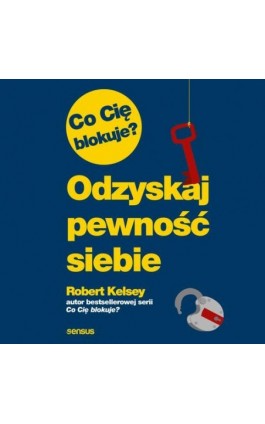 Co Cię blokuje? Odzyskaj pewność siebie - Robert Kelsey - Audiobook - 978-83-283-7755-4