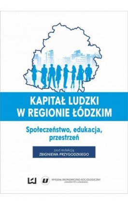 Kapitał ludzki w regionie łódzkim. Społeczeństwo, edukacja, przestrzeń - Ebook - 978-83-7969-044-2