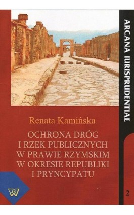 Ochrona dróg i rzek publicznych w prawie rzymskim w okresie republiki i pryncypatu - Renata Kamińska - Ebook - 978-83-7072-655-3