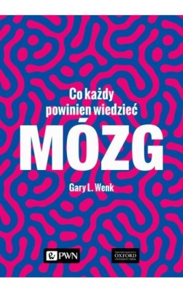 Mózg. Co każdy powinien wiedzieć - Gary L. Wenk - Ebook - 978-83-01-21741-9