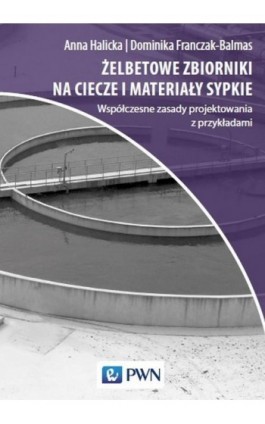 Żelbetowe zbiorniki na ciecze i materiały sypkie - Anna Halicka - Ebook - 978-83-01-21156-1