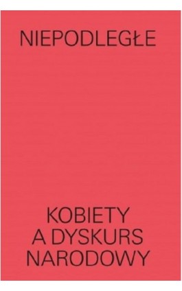 Niepodległe Kobiety a dyskurs narodowy - Magda Lipska - Ebook - 978-83-64177-91-0