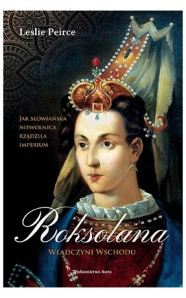 Roksolana Władczyni Wschodu - Leslie Peirce - Ebook - 978-83-66625-64-8