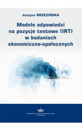 Modele odpowiedzi na pozycje testowe (IRT) w badaniach ekonomiczno-społecznych - Justyna Brzezińska - Ebook - 978-83-7875-682-8