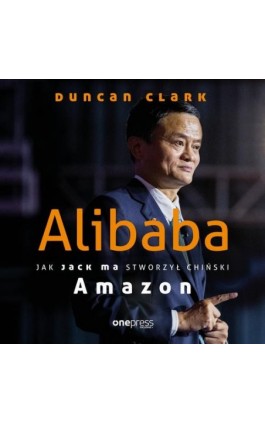 Alibaba. Jak Jack Ma stworzył chiński Amazon - Duncan Clark - Audiobook - 978-83-283-7961-9
