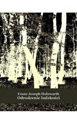 Odrodzenie ludzkości - Franz Joseph Holzwarth - Ebook - 978-83-7639-222-6