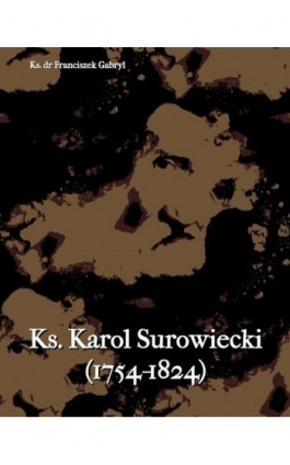 Ks. Karol Surowiecki (1754-1824) - Ks. Dr Franciszek Gabryl - Ebook - 978-83-7639-216-5