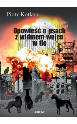 Opowieść o psach z widmem wojen w tle - Piotr Kotlarz - Ebook - 978-83-919845-5-0