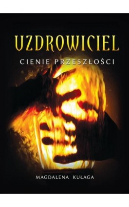 Uzdrowiciel. Tom 1. Cienie przeszłości - Magdalena Kułaga - Ebook - 978-83-8166-200-0