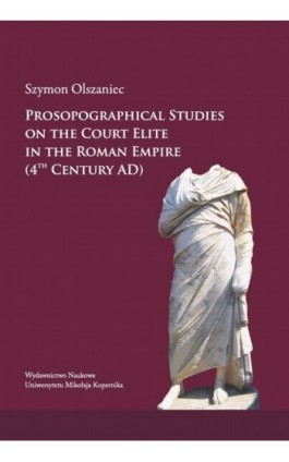 Prosopographical studies on the court elite in the Roman Empire (4th century A. D.) - Szymon Olszaniec - Ebook - 978-83-231-3143-4