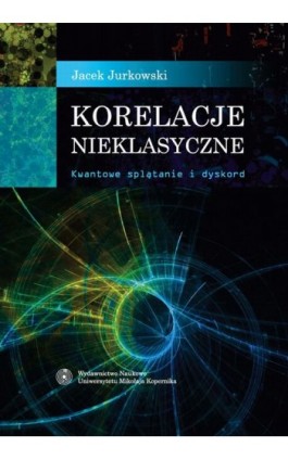 Korelacje nieklasyczne. Kwantowe splątanie i dyskord - Jacek Jurkowski - Ebook - 978-83-231-3198-4