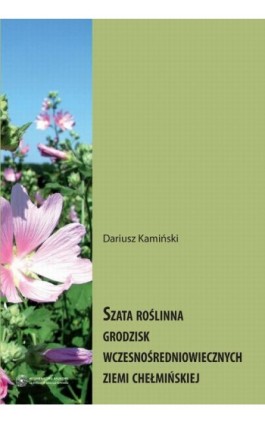 Szata roślinna grodzisk wczesnośredniowiecznych Ziemi Chełmińskiej - Dariusz Kamiński - Ebook - 978-83-231-3229-5