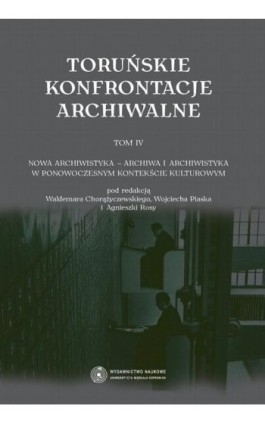 Toruńskie konfrontacje archiwalne, t. 4: Nowa archiwistyka - archiwa i archiwistyka w ponowoczesnym kontekście kulturowym - Ebook - 978-83-231-3332-2