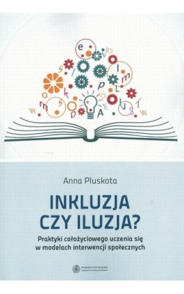 Inkluzja czy iluzja? Praktyki całożyciowego uczenia się w modelach interwencji społecznych - Anna Pluskota - Ebook - 978-83-231-3503-6