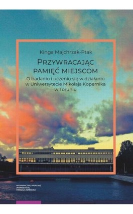 Przywracając pamięć miejscom - Kinga Majchrzak-Ptak - Ebook - 978-83-231-4461-8