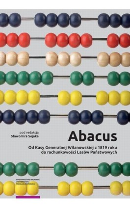 Abacus – od Kasy Generalnej Wilanowskiej z 1819 roku do rachunkowości Lasów Państwowych - Ebook - 978-83-231-4450-2