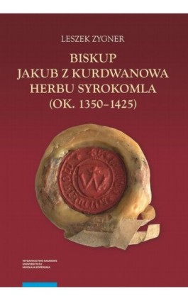 Biskup Jakub z Kurdwanowa herbu Syrokomla (ok. 1350-1425) - Leszek Zygner - Ebook - 978-83-231-4138-9