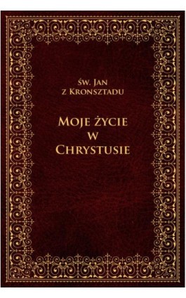 Moje życie w Chrystusie - Św. Jan Z Kronsztadu - Ebook - 978-83-8043-730-2