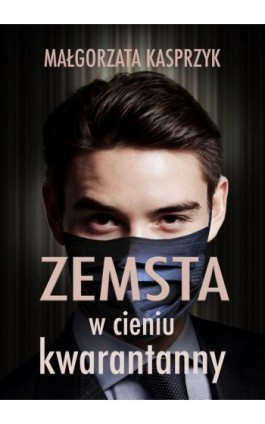 Zemsta w cieniu kwarantanny - Małgorzata Kasprzyk - Ebook - 978-83-8166-205-5