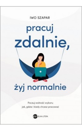 Pracuj zdalnie, żyj normalnie - Iwo Szapar - Ebook - 978-83-8032-582-1