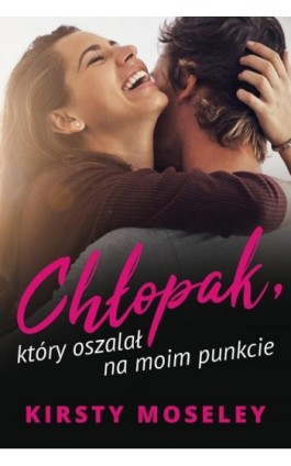 Chłopak, który oszalał na moim punkcie - Kirsty Moseley - Ebook - 978-83-276-6696-3