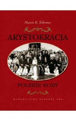 Arystokracja Polskie rody - Marcin K. Schirmer - Ebook - 978-83-01-16955-8