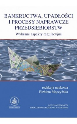 Bankructwa, upadłości i procesy naprawcze przedsiębiorstw. Wybrane aspekty regulacyjne - Ebook - 978-83-7378-963-0