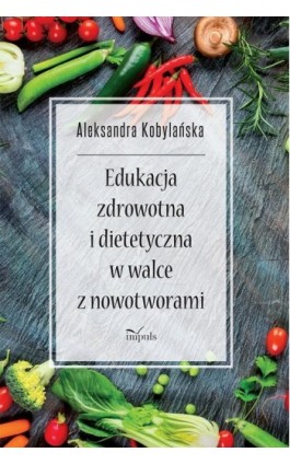 Edukacja zdrowotna i dietetyczna w walce z nowotworami - Aleksandra Kobylańska - Ebook - 978-83-8095-922-4