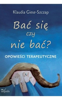 Bać się czy nie bać? Opowieści terapeutyczne - Klaudia Giese-Szczap - Ebook - 978-83-8095-763-3