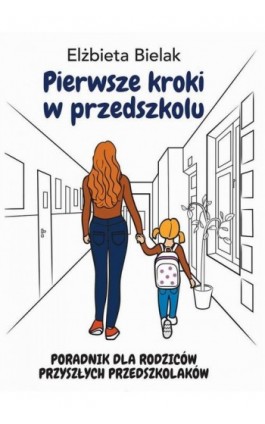 Pierwsze kroki w przedszkolu. Poradnik dla rodziców przyszłych przedszkolaków - Elżbieta Bielak - Ebook - 978-83-8095-923-1
