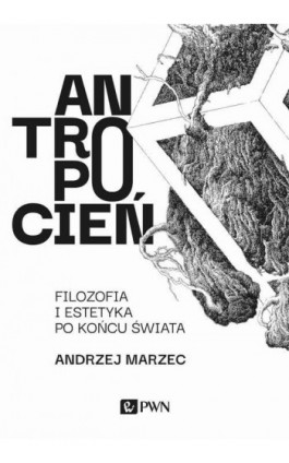 Antropocień. Filozofia i estetyka po końcu świata - Andrzej Marzec - Ebook - 978-83-01-21692-4