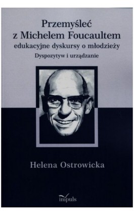 Przemyśleć z Michelem Foucaultem edukacyjne dyskursy o młodzieży - Helena Ostrowicka - Ebook - 978-83-7850-990-5