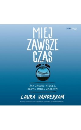 Miej zawsze czas. Jak zrobić więcej, będąc mniej zajętym - Laura Vanderkam - Audiobook - 978-83-283-7354-9