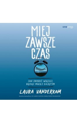 Miej zawsze czas. Jak zrobić więcej, będąc mniej zajętym - Laura Vanderkam - Audiobook - 978-83-283-7354-9