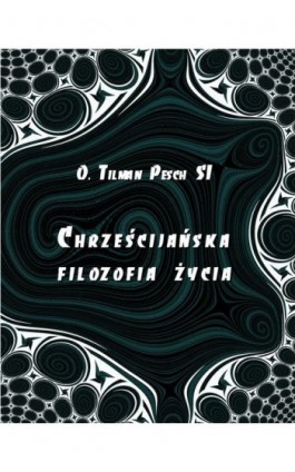 Chrześcijańska filozofia życia - Tilman Pesch - Ebook - 978-83-7950-460-2