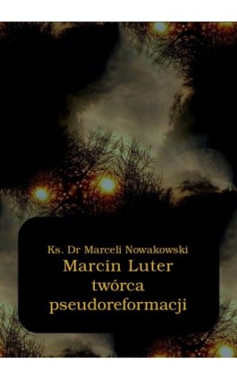 Marcin Luter - twórca pseudoreformacji - Marceli Nowakowski - Ebook - 978-83-7950-536-4