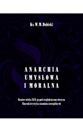 Anarchia umysłowa i moralna. Koniec wieku XIX pod względem umysłowym. Charakterystyka znamion szczególnych - Władysław Michał Dębicki - Ebook - 978-83-7950-465-7