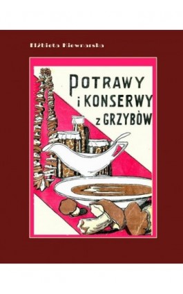 Potrawy i konserwy z grzybów - Elżbieta Kiewnarska - Ebook - 978-83-7950-498-5