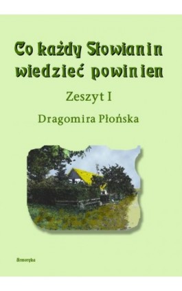 Co każdy Słowianin wiedzieć powinien. Zeszyt I - Dragomira Płońska - Ebook - 978-83-8064-774-9