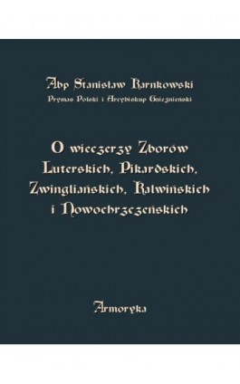 O wieczerzy Zborów Luterskich, Pikardskich, Zwingliańskich, Kalwińskich i Nowochrzczeńskich - Stanisław Karnkowski - Ebook - 978-83-7950-554-8