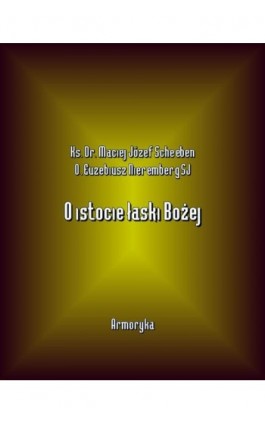 O istocie łaski Bożej - Ks. Dr. Maciej Józef Scheeben - Ebook - 978-83-7950-571-5