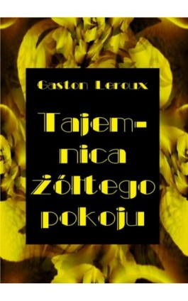 Tajemnica żółtego pokoju - Gaston Leroux - Ebook - 978-83-7950-682-8