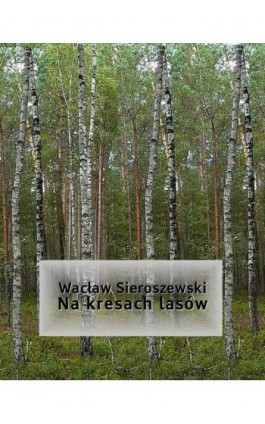 Na kresach lasów - Wacław Sieroszewski - Ebook - 978-83-7950-703-0
