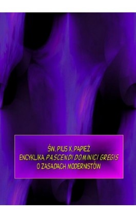 Encyklika Pascendi dominici gregis. O zasadach modernistów - Pius X - Ebook - 978-83-7950-691-0