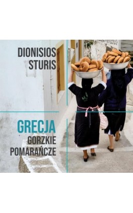 Grecja. Gorzkie pomarańcze - Dionisios Sturis - Audiobook - 9788366517028