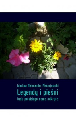 Legendy i pieśni ludu polskiego nowo odkryte - Wacław Aleksander Maciejowski - Ebook - 978-83-7950-930-0