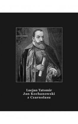 Jan Kochanowski z Czarnolasu - Lucjan Tatomir - Ebook - 978-83-7950-934-8