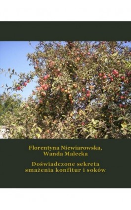 Doświadczone sekreta smażenia konfitur i soków - Florentyna Niewiarowska - Ebook - 978-83-7950-935-5