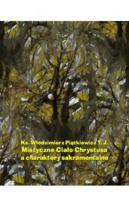 Mistyczne Ciało Chrystusa a charaktery sakramentalne - Włodzimierz Piątkiewicz - Ebook - 978-83-7639-084-0